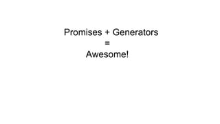 Promises + Generators
=
Awesome!
 