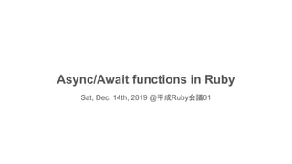Async/Await functions in Ruby
Sat, Dec. 14th, 2019 @平成Ruby会議01
 