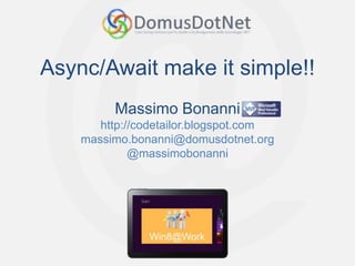 Async/Await make it simple!!
         Massimo Bonanni
       http://codetailor.blogspot.com
    massimo.bonanni@domusdotnet.org
             @massimobonanni
 