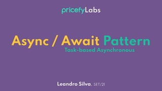 Async / Await Pattern
Leandro Silva, SET/21
Task-based Asynchronous
 