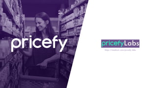 https://medium.com/pricefy-labs
 