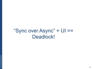 17
©LuxoftTraining2013
“Sync over Async” + UI ==
Deadlock!
 