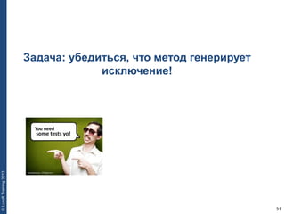 31
©LuxoftTraining2013
Задача: убедиться, что метод генерирует
исключение!
 