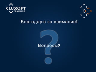40
©LuxoftTraining2013
!Благодарю за внимание
?Вопросы
 