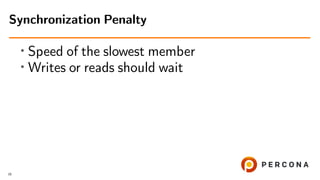 • Speed of the slowest member
• Writes or reads should wait
Synchronization Penalty
16
 