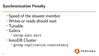 • Speed of the slowest member
• Writes or reads should wait
• Tunable
• Galera
• wsrep sync wait
• InnoDB Cluster
• group replication consistency
Synchronization Penalty
16
 