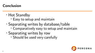• Hot Standby
•
Easy to setup and maintain
•
Separating writes by database/table
• Comparatively easy to setup and maintain
• Separating writes by row
• Should be used very carefully
Conclusion
22
 