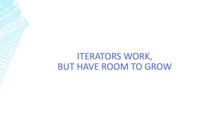 ITERATORS WORK,
BUT HAVE ROOM TO GROW
 