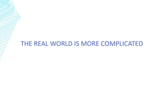 THE REAL WORLD IS MORE COMPLICATED
 