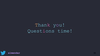Thank you!
Questions time!
88almendar
 