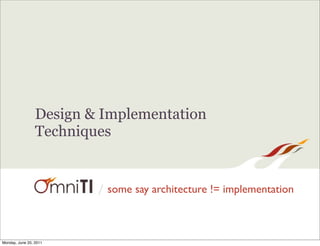 Design & Implementation
                 Techniques


                         / some say architecture != implementation

...