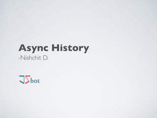 Async History
-Nishchit D. 
 