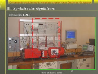 Commande scalaire de la machine asynchrone: étude et réalisation

III : Synthèse des régulateurs
laboratoire LDEE

.

x

x

Photo du banc d’essai

20

 