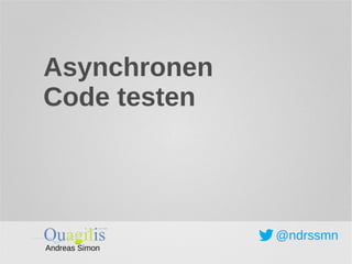 Asynchronen 
Code testen 
@ndrssmn 
Andreas Simon 
 