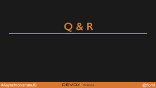 @YourTwitterHandle@YourTwitterHandle@flornt#AsynchronismesJS
Q & R
 