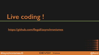 @YourTwitterHandle@YourTwitterHandle@flornt#AsynchronismesJS
Live coding !
https://github.com/ﬂegall/asynchronismes
 