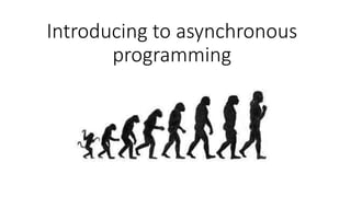 Introducing to asynchronous
programming
 