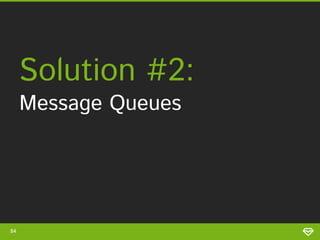 84
• Scales well
• Can be made
resilient
• Decoupling
Pros Cons
• Extra software
components
• Lack of Feedback
to invoking
process
 