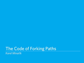The Code of Forking Paths
Karel Minařík
 