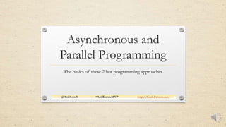 Asynchronous and
Parallel Programming
The basics of these 2 hot programming approaches
@AnilAwadh
+AnilKumarMVP
http://CodePattern.net/
 