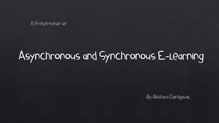 Asynchronous and Synchronous E-learning
A Presentation on
 