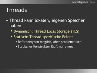Threads
• Thread kann lokalen, eigenen Speicher
haben
 Dynamisch: Thread Local Storage (TLS)
 Statisch: Thread-spezifische Felder
• Referenztypen möglich, aber problematisch!
• Statischer Konstruktor läuft nur einmal
 