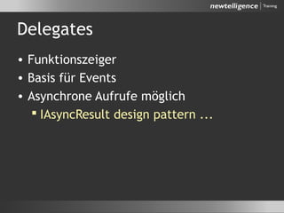 Delegates
• Funktionszeiger
• Basis für Events
• Asynchrone Aufrufe möglich
 IAsyncResult design pattern ...
 
