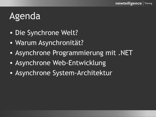 Agenda
• Die Synchrone Welt?
• Warum Asynchronität?
• Asynchrone Programmierung mit .NET
• Asynchrone Web-Entwicklung
• Asynchrone System-Architektur
 