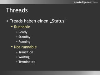 Threads
• Treads haben einen „Status“
 Runnable
• Ready
• Standby
• Running
 Not runnable
• Transition
• Waiting
• Terminated
 