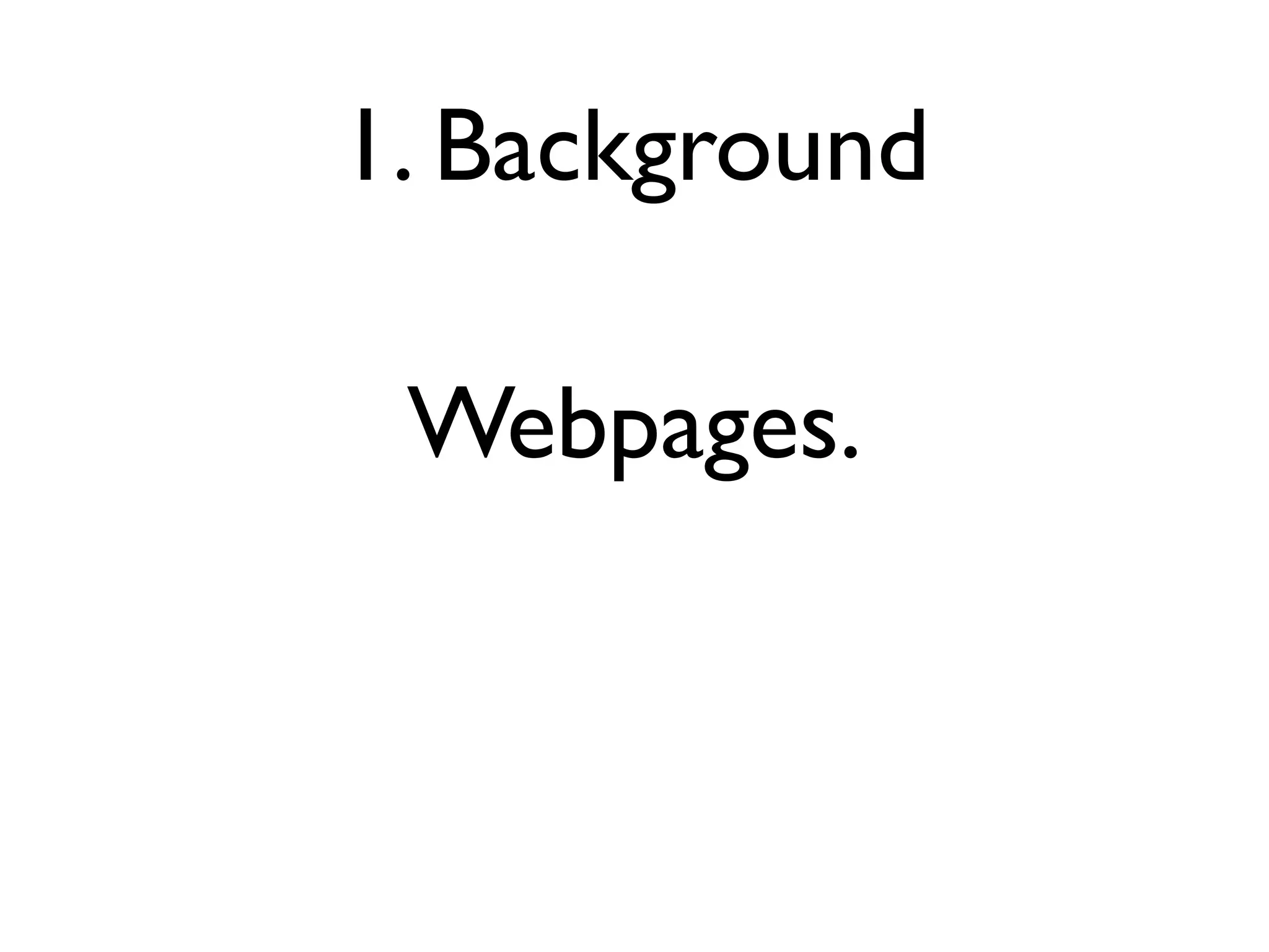 1. Background

 Webpages.
 
