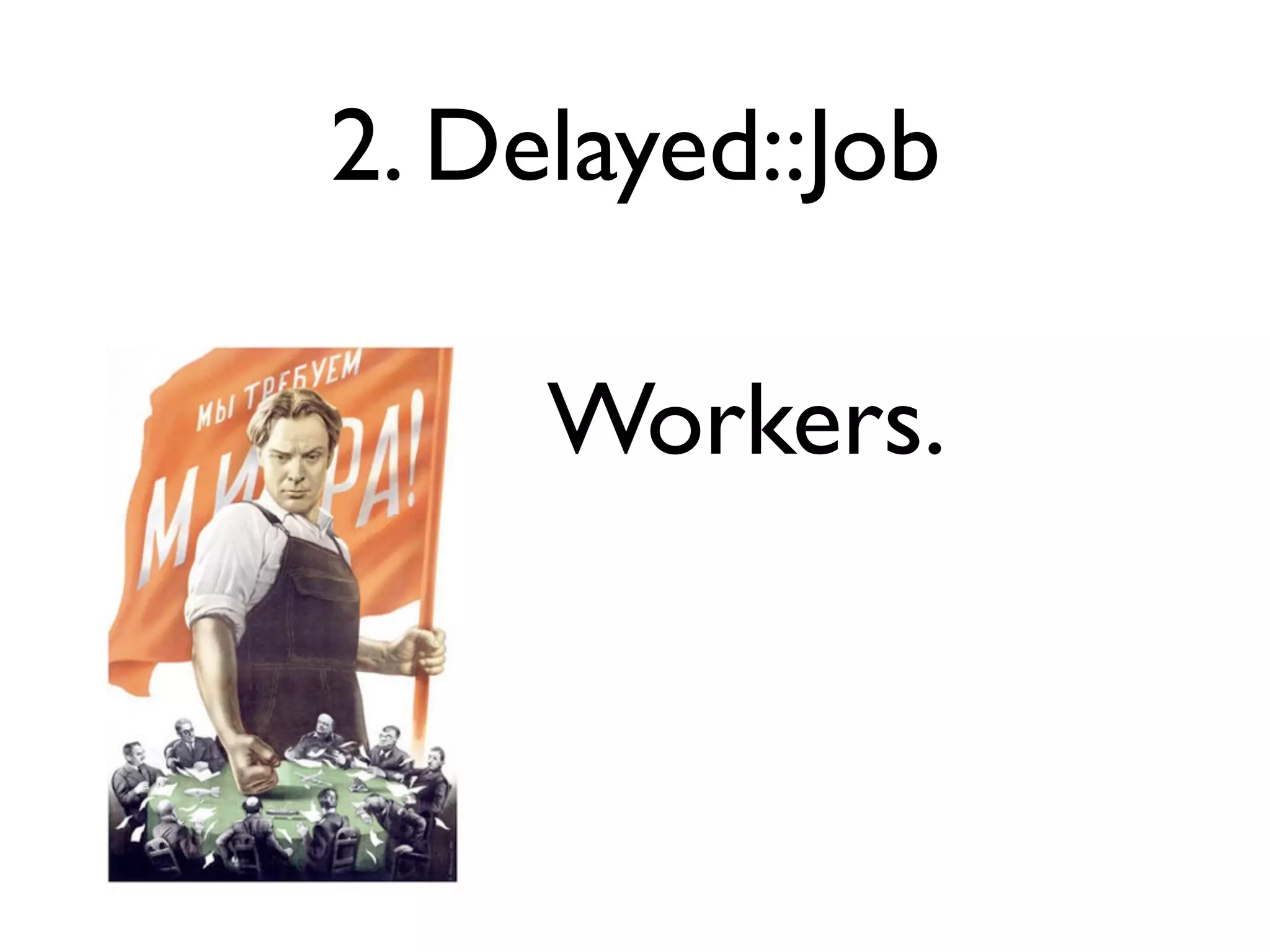 2. Delayed::Job

     Workers.
 