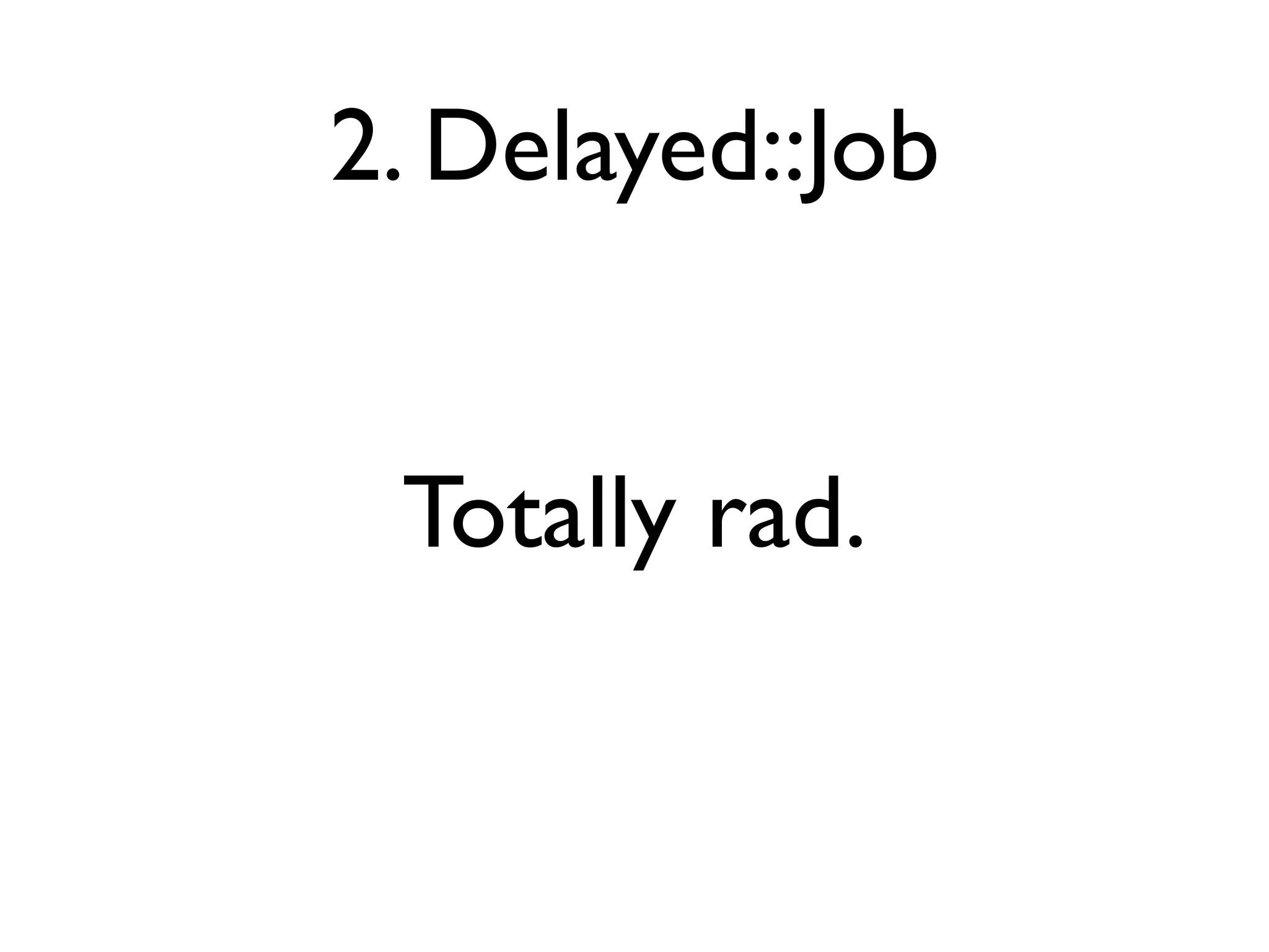 2. Delayed::Job


 Totally rad.
 