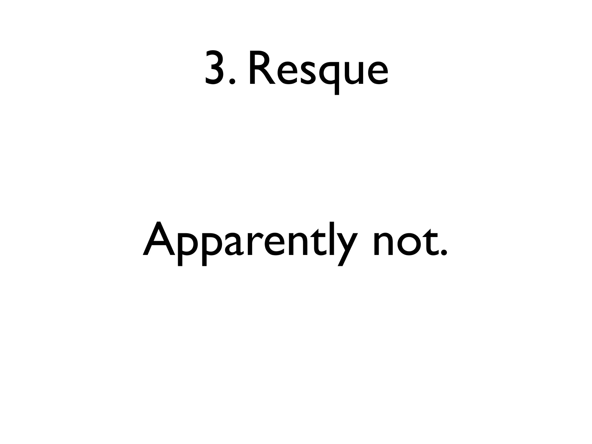 3. Resque


Apparently not.
 
