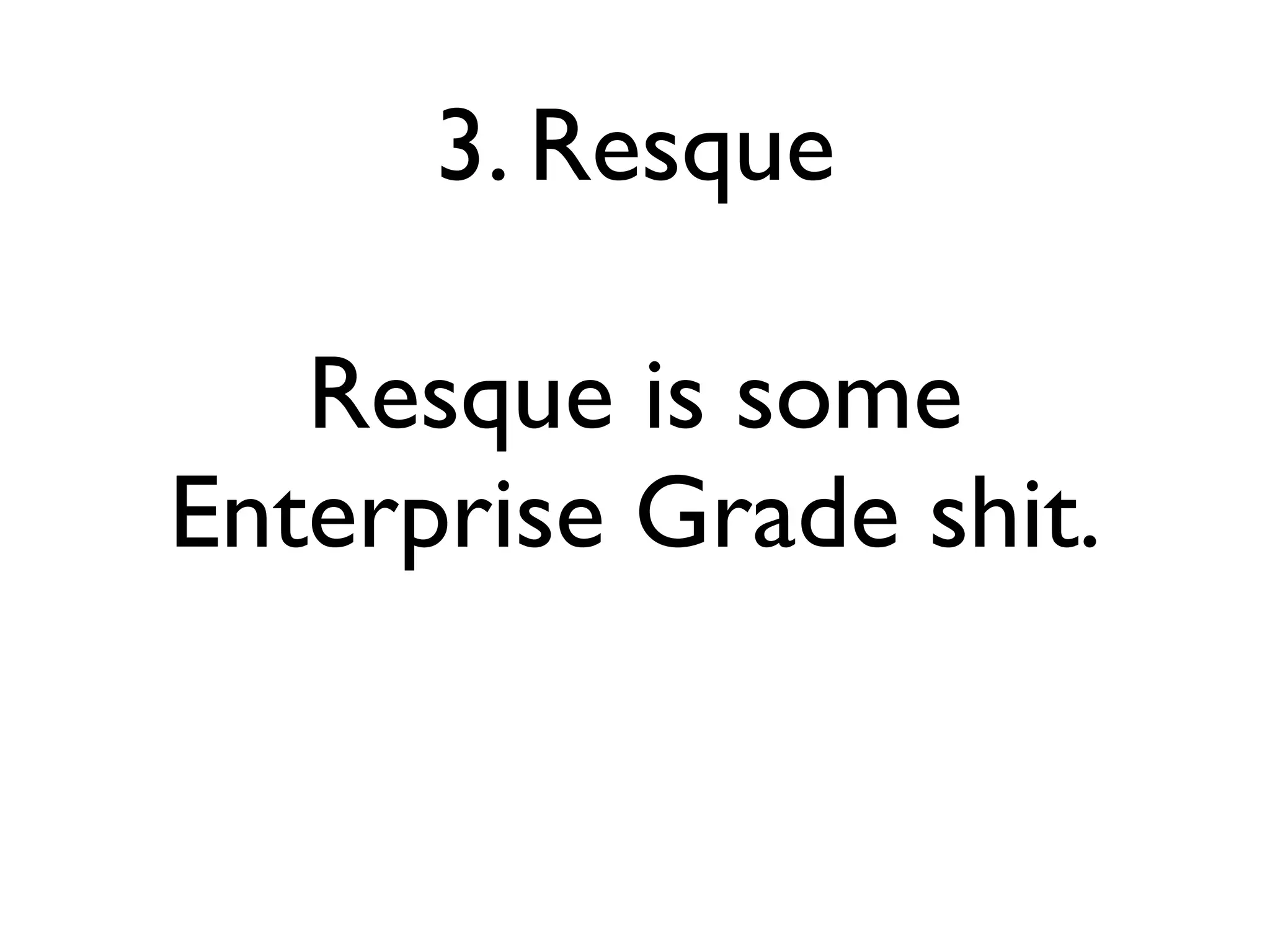 3. Resque

   Resque is some
Enterprise Grade shit.
 