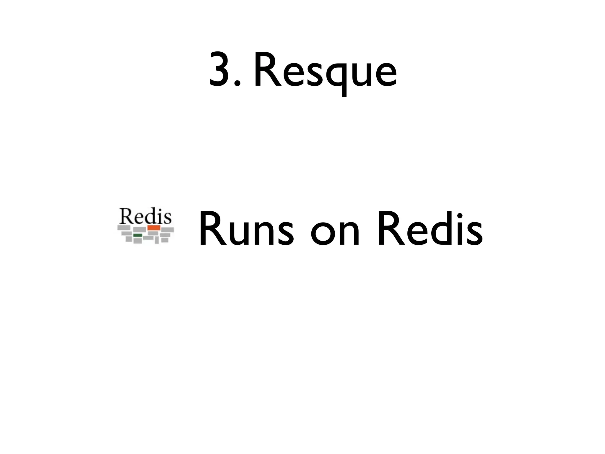 3. Resque


Runs on Redis
 