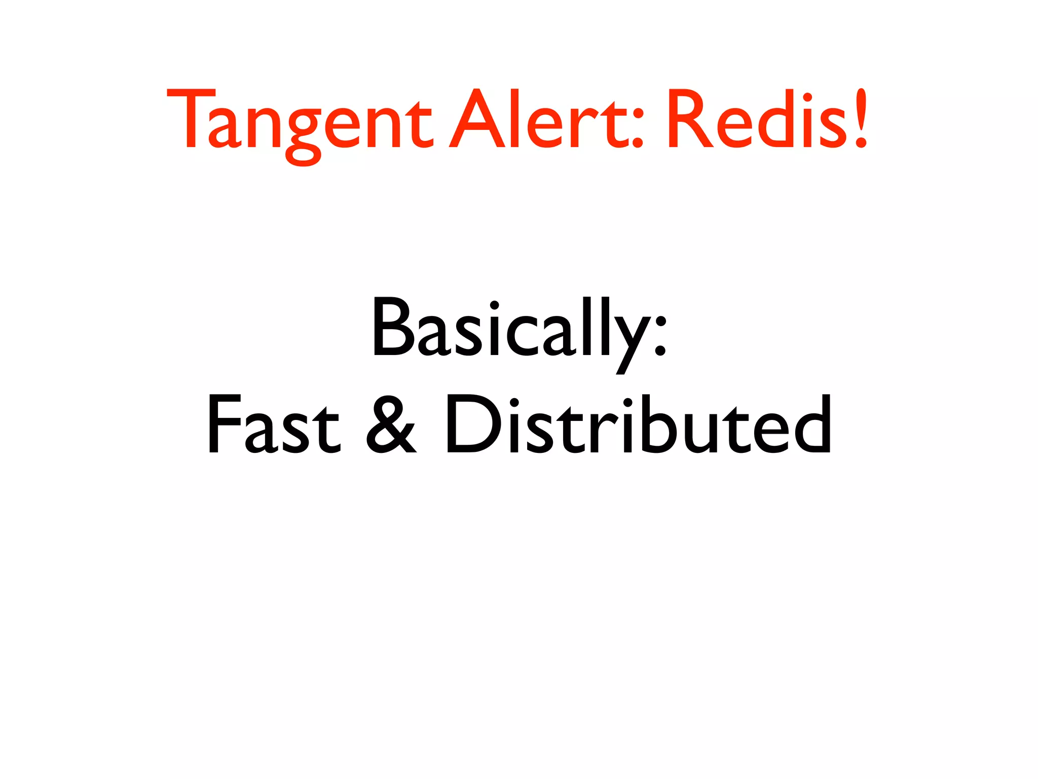 Tangent Alert: Redis!

      Basically:
 Fast & Distributed
 