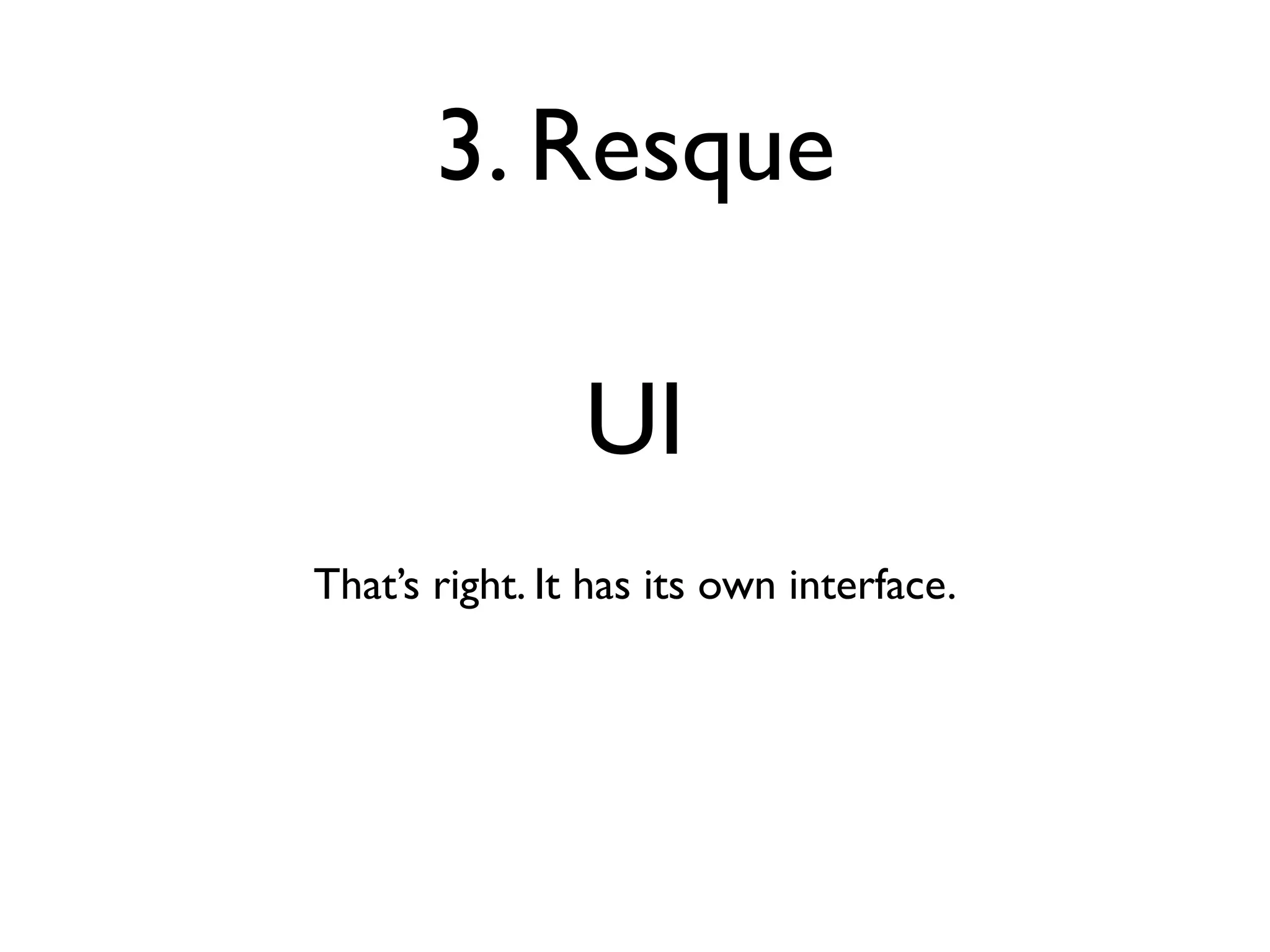 3. Resque

                UI
That’s right. It has its own interface.
 