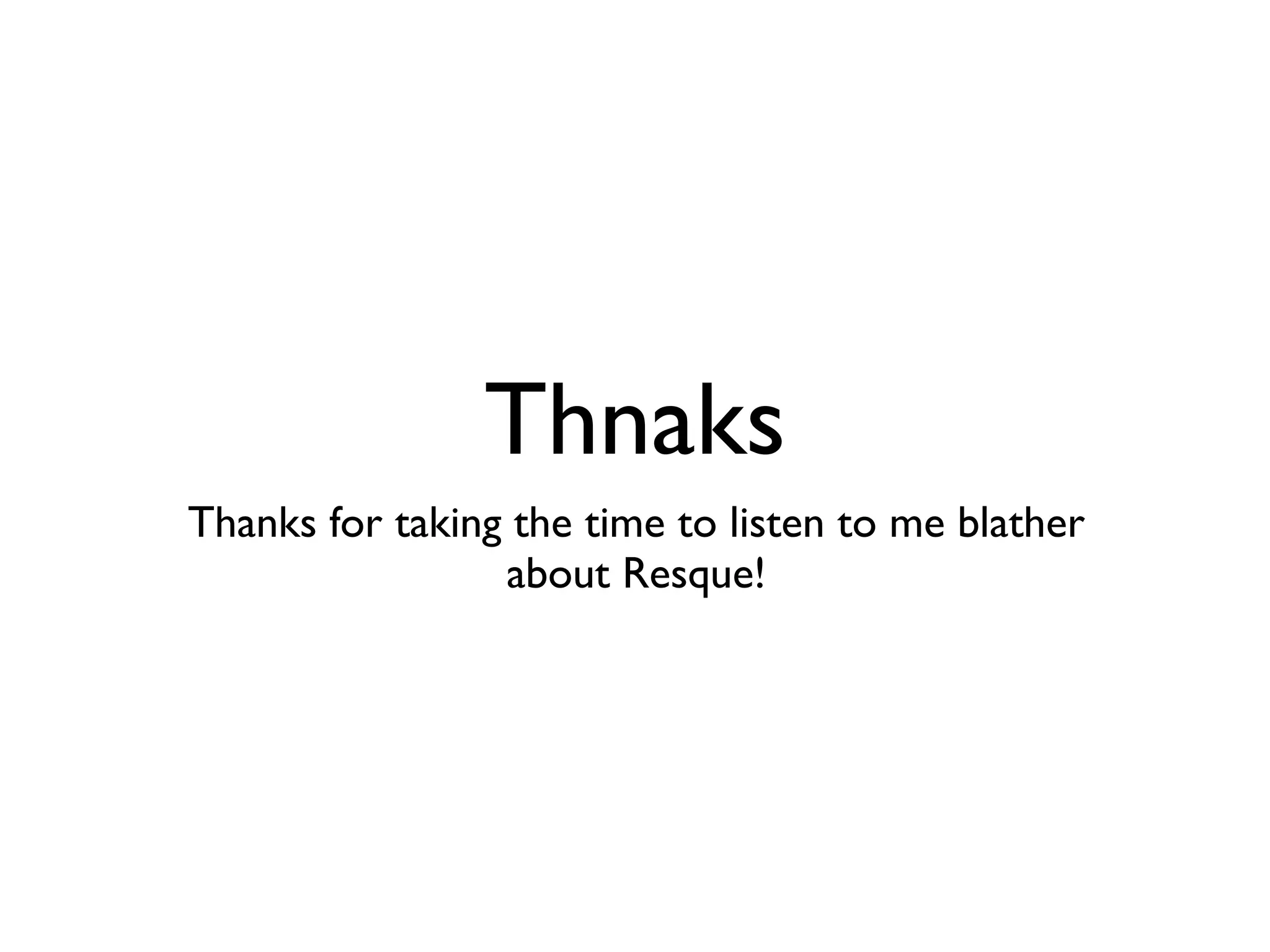 Thnaks
Thanks for taking the time to listen to me blather
                 about Resque!
 