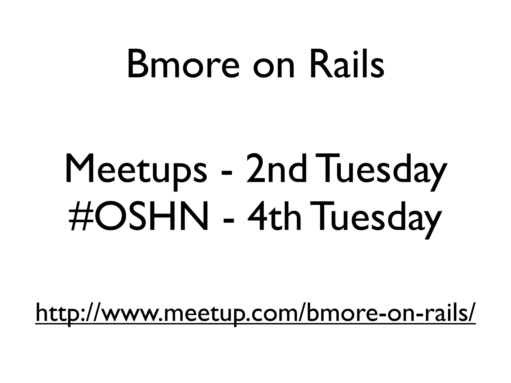 Bmore on Rails

  Meetups - 2nd Tuesday
  #OSHN - 4th Tuesday

http://www.meetup.com/bmore-on-rails/
 