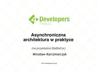 Asynchroniczna
architektura w praktyce
(na przykładzie BlaBlaCar)
Mirosław Karczmarczyk
 