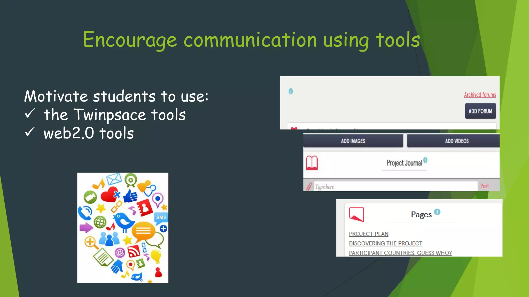 Encourage communication using tools
Motivate students to use:
 the Twinpsace tools
 web2.0 tools
 