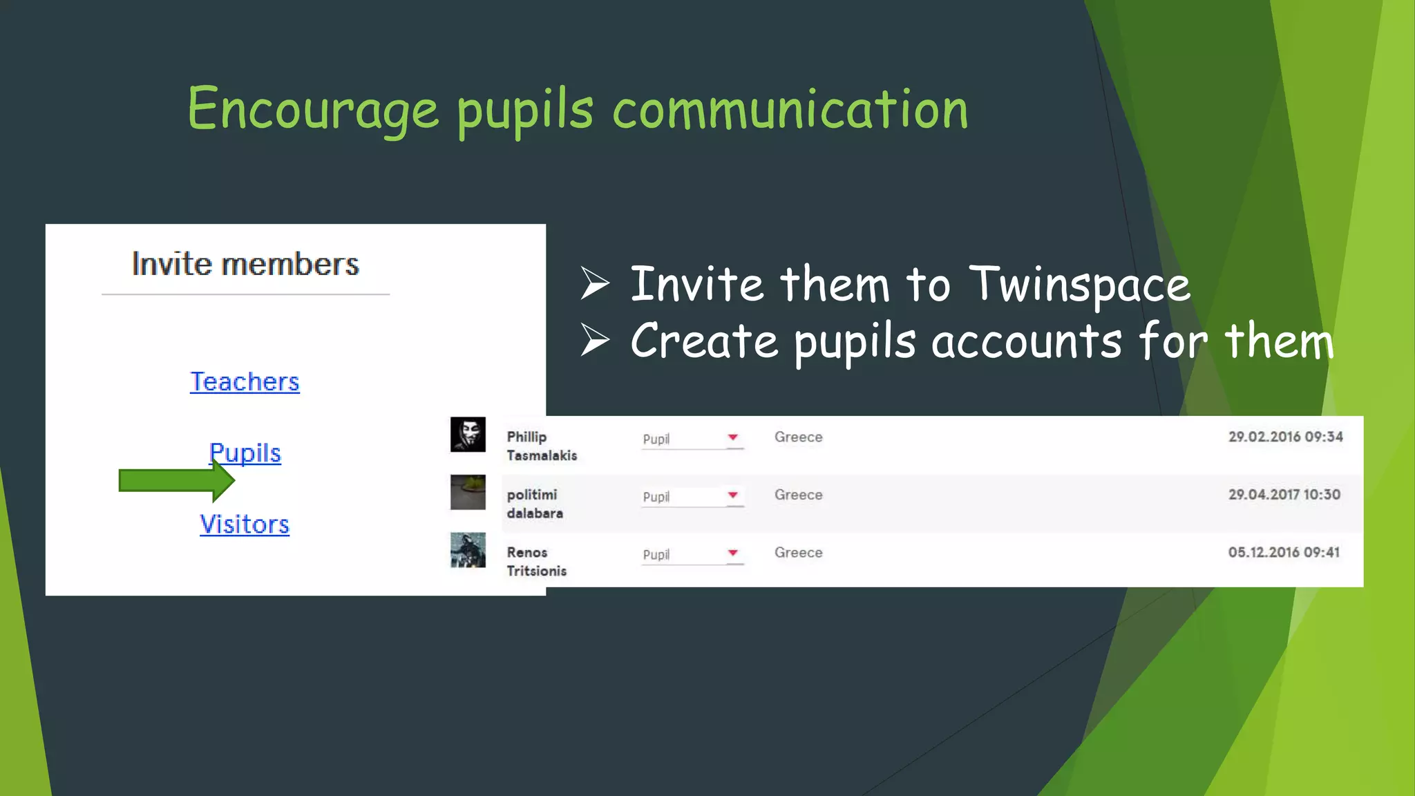 Encourage pupils communication
 Invite them to Twinspace
 Create pupils accounts for them
 