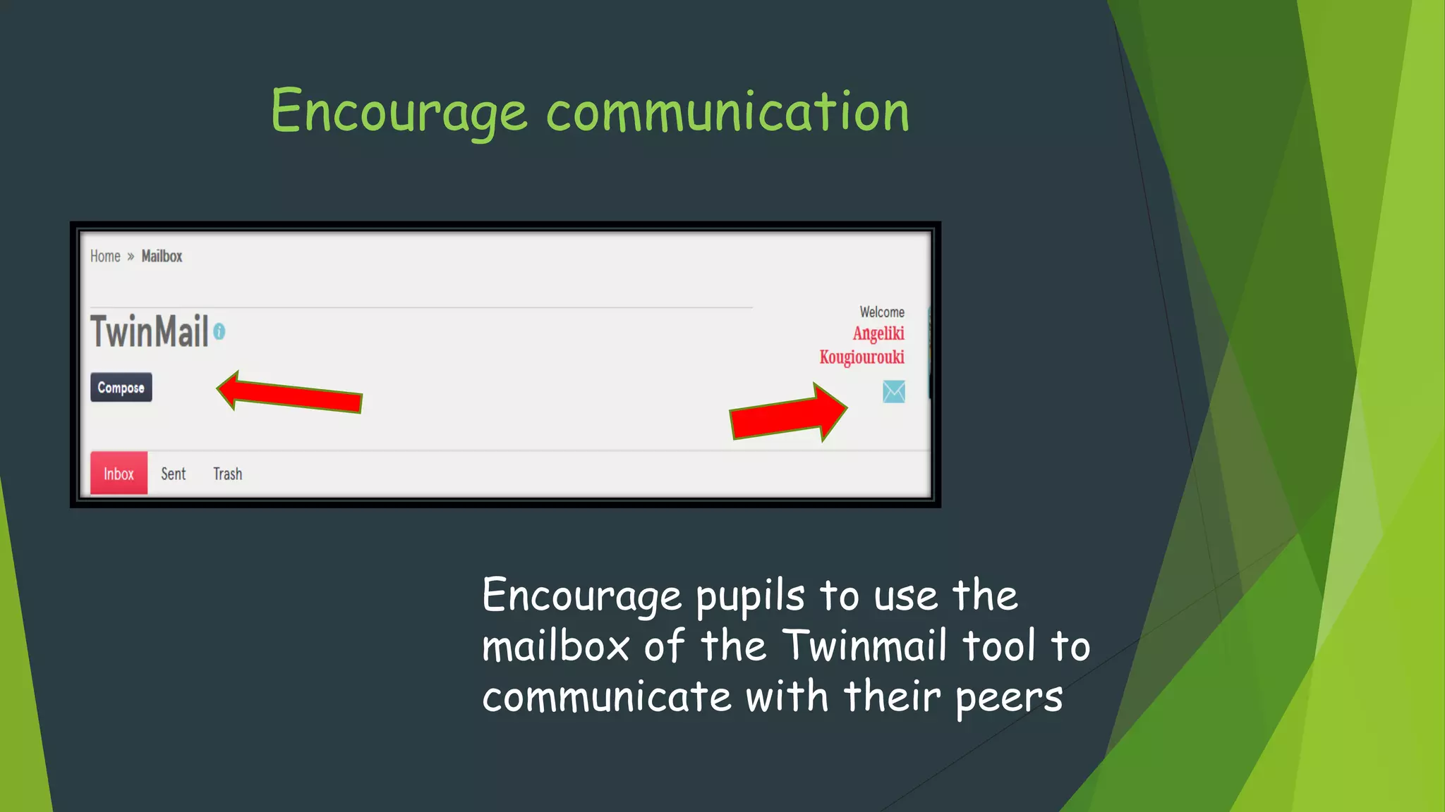 Encourage communication
Encourage pupils to use the
mailbox of the Twinmail tool to
communicate with their peers
 