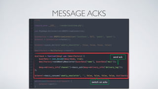 MESSAGE ACKS
switch on acks
send ack
 