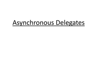 Asynchronous Delegates
 