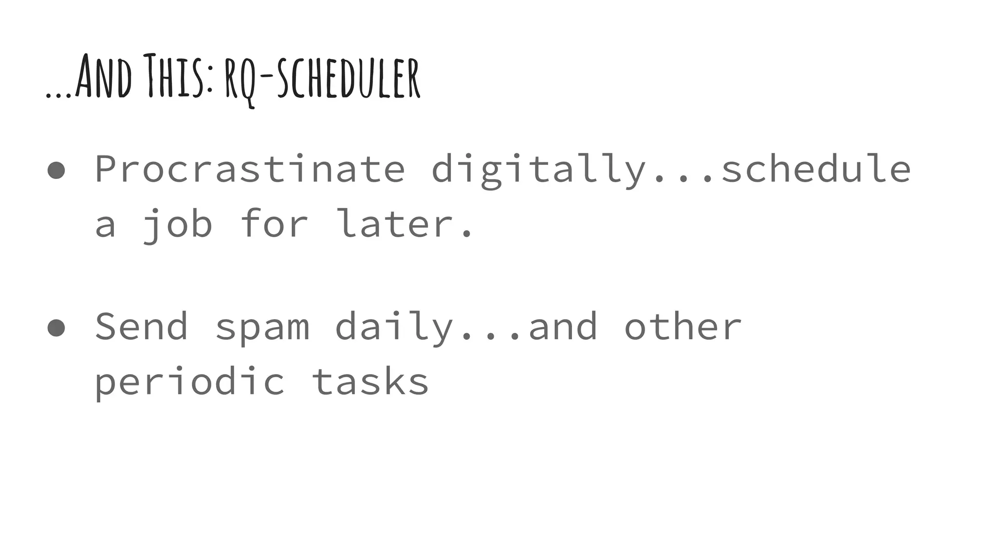 ● Procrastinate digitally...schedule
a job for later.
● Send spam daily...and other
periodic tasks
...AndThis:rq-scheduler
 