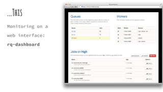 ...This
Monitoring on a
web interface:
rq-dashboard
 