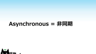 Asynchronous = 非同期
 