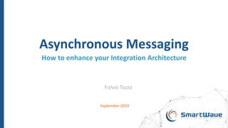 Asynchronous Messaging
How to enhance your Integration Architecture
Fulvio Tozzo
September 2019
 