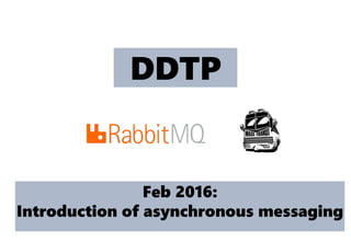 Feb 2016:
Introduction of asynchronous messaging
DDTP
 